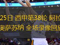 05月25日 西甲第38輪 阿拉維斯vs奧薩蘇納 全場(chǎng)錄像回放