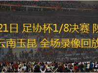 06月21日 足協(xié)杯1/8決賽 陜西聯(lián)合vs云南玉昆 全場(chǎng)錄像回放