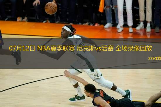 07月12日 NBA夏季聯(lián)賽 尼克斯vs活塞 全場(chǎng)錄像回放