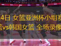 07月14日 女籃亞洲杯小組賽 新西蘭女籃vs韓國女籃 全場錄像回放
