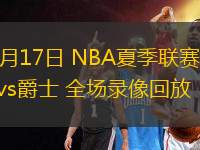 07月17日 NBA夏季聯(lián)賽 奇才vs爵士 全場錄像回放