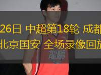 07月26日 中超第18輪 成都蓉城vs北京國安 全場錄像回放