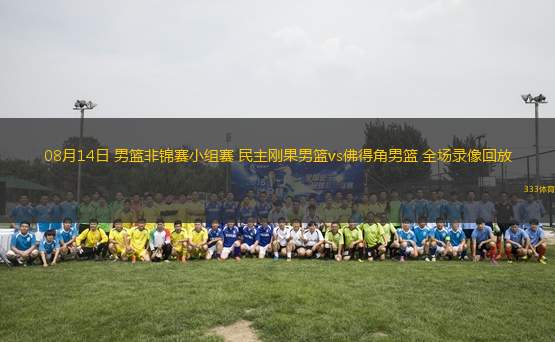 08月14日 男籃非錦賽小組賽 民主剛果男籃vs佛得角男籃 全場錄像回放