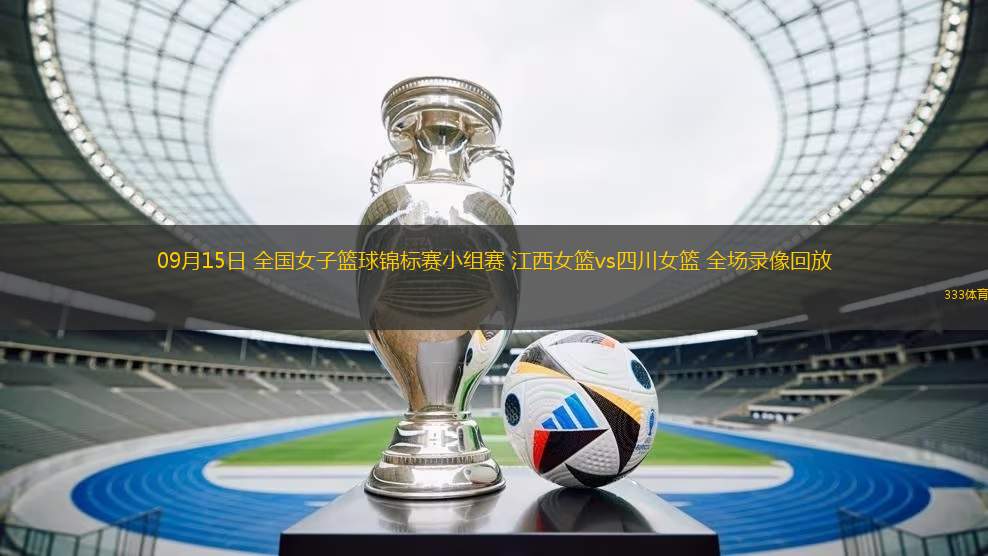 09月15日 全國女子籃球錦標(biāo)賽小組賽 江西女籃vs四川女籃 全場錄像回放