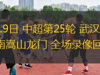 09月19日 中超第25輪 武漢三鎮(zhèn)vs河南嵩山龍門 全場(chǎng)錄像回放
