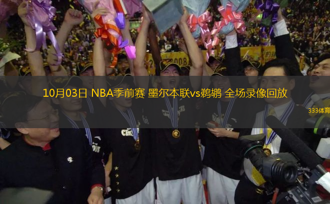 10月03日 NBA季前賽 墨爾本聯(lián)vs鵜鶘 全場錄像回放