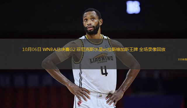 10月06日 WNBA總決賽G2 菲尼克斯水星vs拉斯維加斯王牌 全場錄像回放