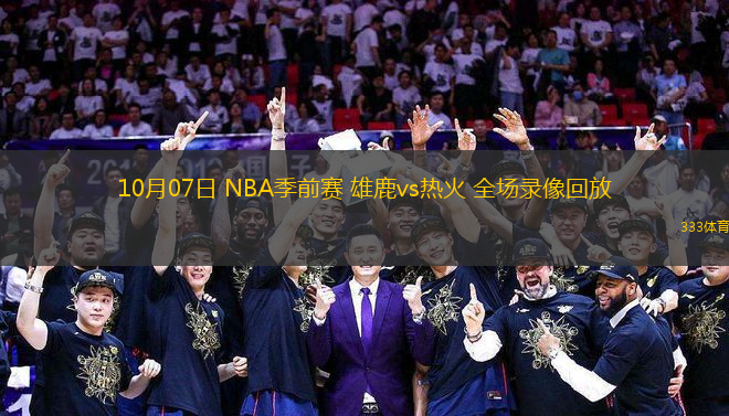 10月07日 NBA季前賽 雄鹿vs熱火 全場錄像回放