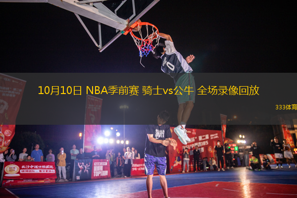 10月10日 NBA季前賽 騎士vs公牛 全場錄像回放