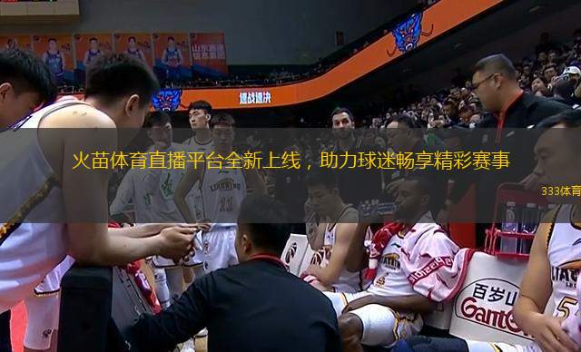 火苗體育直播平臺(tái)全新上線，助力球迷暢享精彩賽事