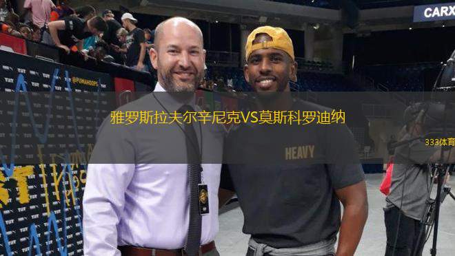 雅羅斯拉夫爾辛尼克VS莫斯科羅迪納