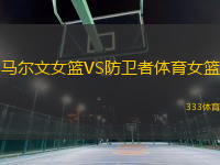 馬爾文女籃VS防衛(wèi)者體育女籃