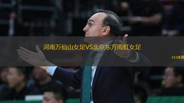 河南萬仙山女足VS北京東方雨虹女足