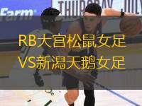 RB大宮松鼠女足VS新潟天鵝女足