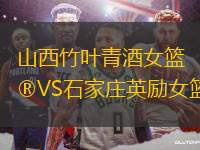 山西竹葉青酒女籃VS石家莊英勵(lì)女籃