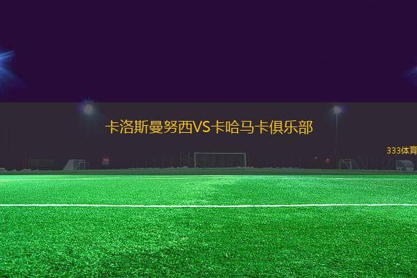 卡洛斯曼努西VS卡哈馬卡俱樂部