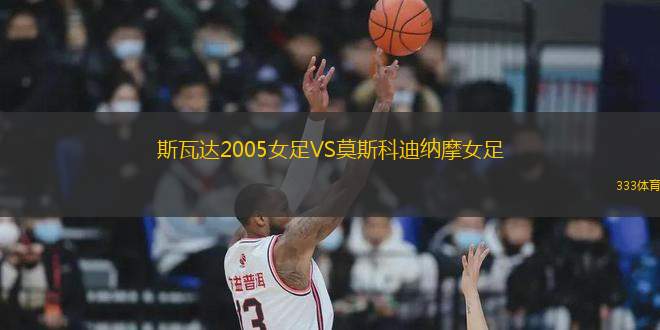 斯瓦達(dá)2005女足VS莫斯科迪納摩女足