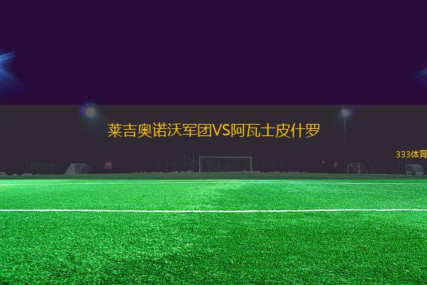 萊吉奧諾沃軍團VS阿瓦士皮什羅