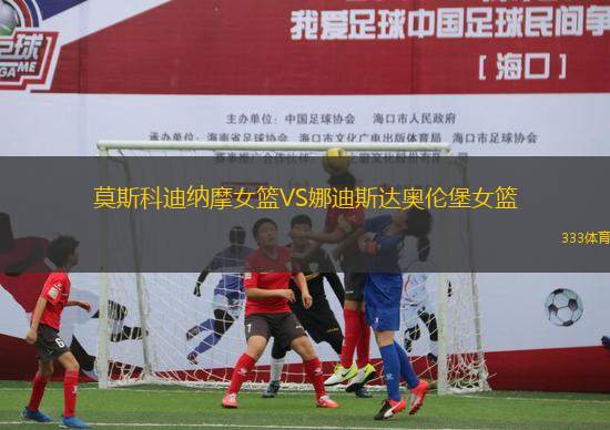 莫斯科迪納摩女籃VS娜迪斯達(dá)奧倫堡女籃