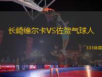 長(zhǎng)崎維爾卡VS佐賀氣球人