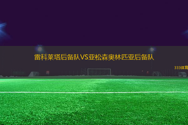 雷科萊塔后備隊(duì)VS亞松森奧林匹亞后備隊(duì)
