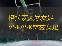 格拉茨風(fēng)暴女足VSLASK林茲女足