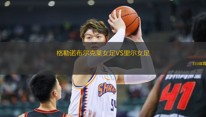 格勒諾布爾克萊女足VS里爾女足