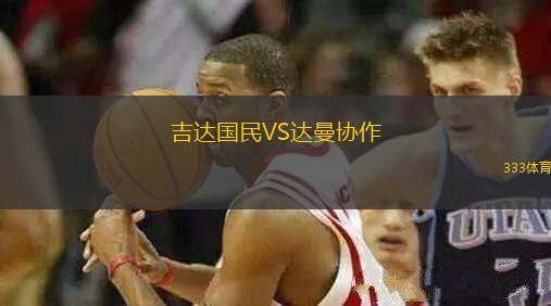 吉達(dá)國民VS達(dá)曼協(xié)作