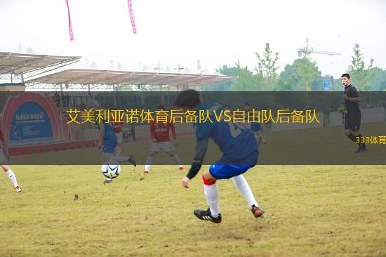艾美利亞諾體育后備隊(duì)VS自由隊(duì)后備隊(duì)
